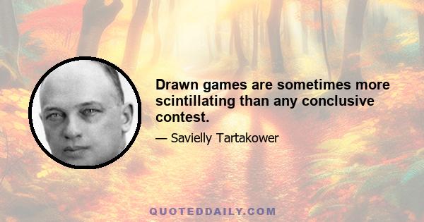 Drawn games are sometimes more scintillating than any conclusive contest.