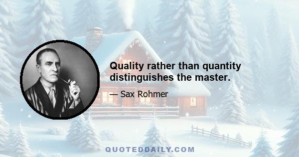 Quality rather than quantity distinguishes the master.