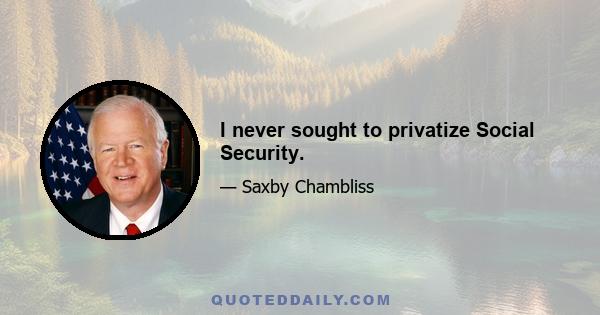 I never sought to privatize Social Security.