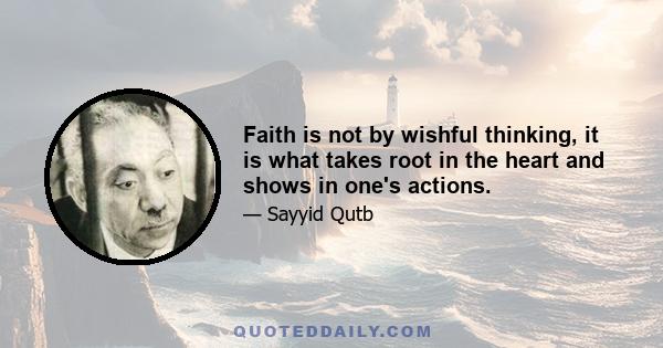 Faith is not by wishful thinking, it is what takes root in the heart and shows in one's actions.