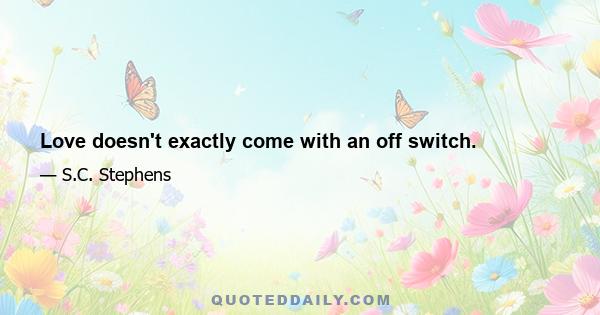 Love doesn't exactly come with an off switch.