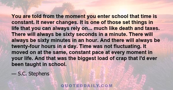 You are told from the moment you enter school that time is constant. It never changes. It is one of those set things in life that you can always rely on... much like death and taxes. There will always be sixty seconds