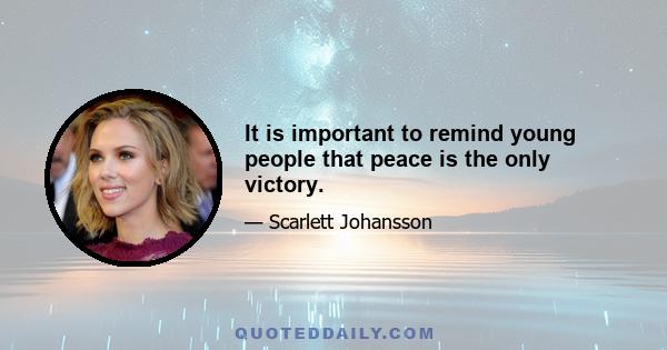 It is important to remind young people that peace is the only victory.