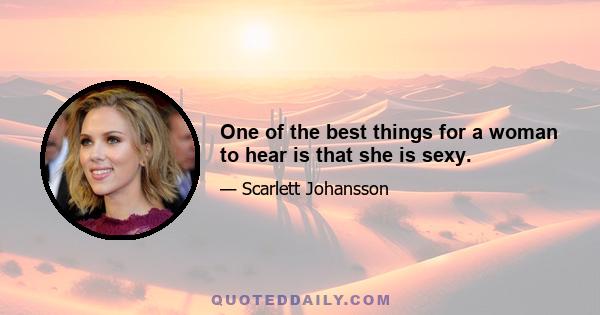 One of the best things for a woman to hear is that she is sexy.