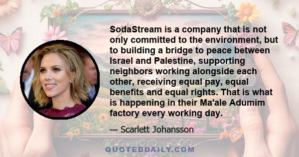 SodaStream is a company that is not only committed to the environment, but to building a bridge to peace between Israel and Palestine, supporting neighbors working alongside each other, receiving equal pay, equal