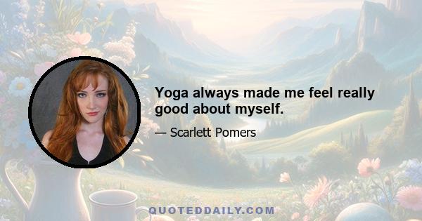 Yoga always made me feel really good about myself.