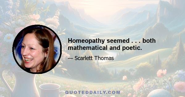 Homeopathy seemed . . . both mathematical and poetic.