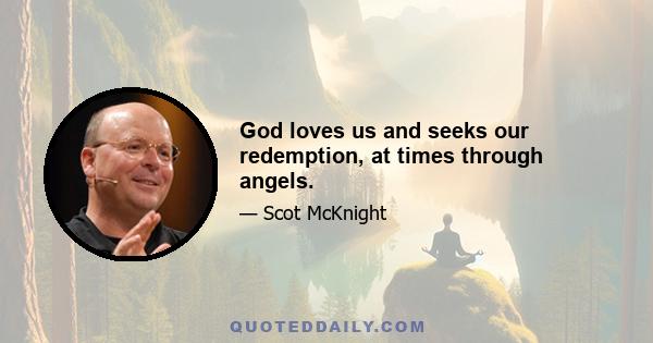 God loves us and seeks our redemption, at times through angels.