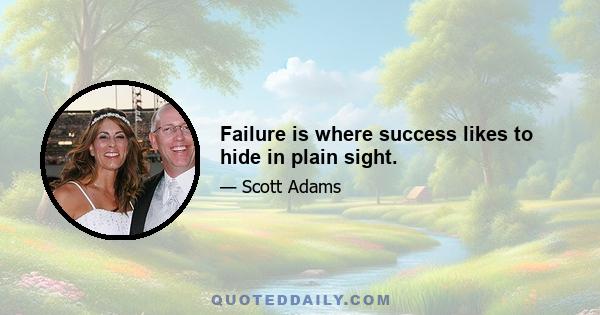 Failure is where success likes to hide in plain sight.