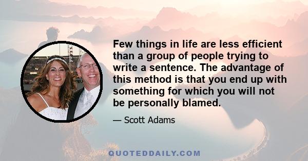 Few things in life are less efficient than a group of people trying to write a sentence. The advantage of this method is that you end up with something for which you will not be personally blamed.