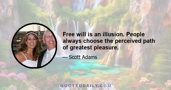 Free will is an illusion. People always choose the perceived path of greatest pleasure.