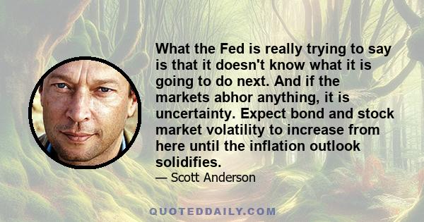 What the Fed is really trying to say is that it doesn't know what it is going to do next. And if the markets abhor anything, it is uncertainty. Expect bond and stock market volatility to increase from here until the