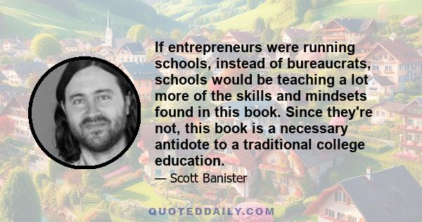 If entrepreneurs were running schools, instead of bureaucrats, schools would be teaching a lot more of the skills and mindsets found in this book. Since they're not, this book is a necessary antidote to a traditional