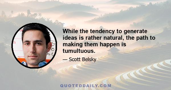 While the tendency to generate ideas is rather natural, the path to making them happen is tumultuous.