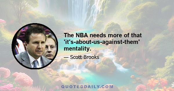 The NBA needs more of that 'it's-about-us-against-them' mentality.