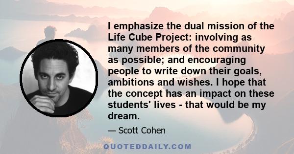 I emphasize the dual mission of the Life Cube Project: involving as many members of the community as possible; and encouraging people to write down their goals, ambitions and wishes. I hope that the concept has an