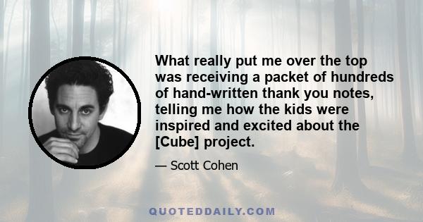 What really put me over the top was receiving a packet of hundreds of hand-written thank you notes, telling me how the kids were inspired and excited about the [Cube] project.