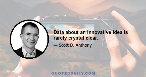 Data about an innovative idea is rarely crystal clear.