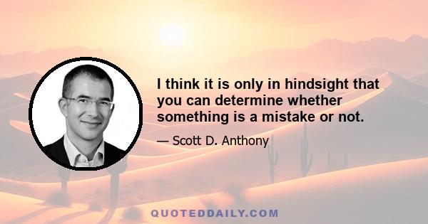 I think it is only in hindsight that you can determine whether something is a mistake or not.