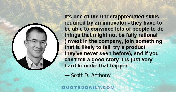 It's one of the underappreciated skills required by an innovator - they have to be able to convince lots of people to do things that might not be fully rational (invest in the company, join something that is likely to