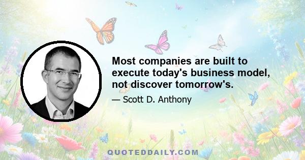 Most companies are built to execute today's business model, not discover tomorrow's.