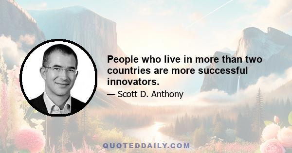 People who live in more than two countries are more successful innovators.