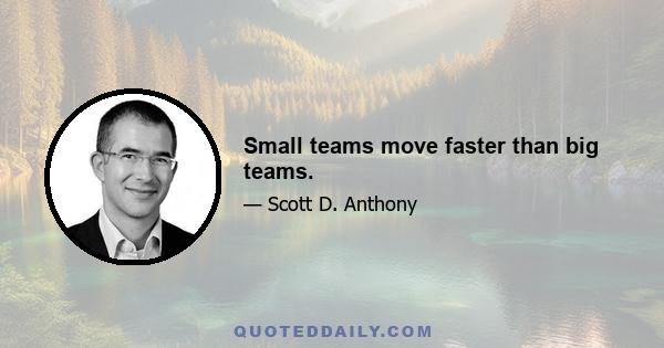 Small teams move faster than big teams.