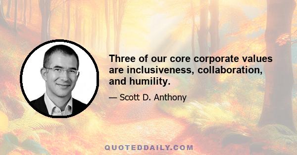 Three of our core corporate values are inclusiveness, collaboration, and humility.