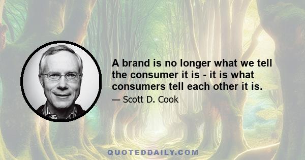 A brand is no longer what we tell the consumer it is - it is what consumers tell each other it is.