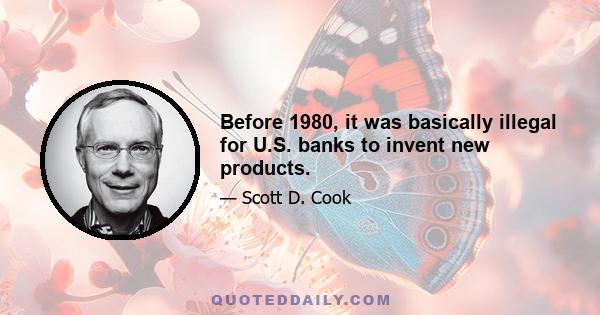 Before 1980, it was basically illegal for U.S. banks to invent new products.