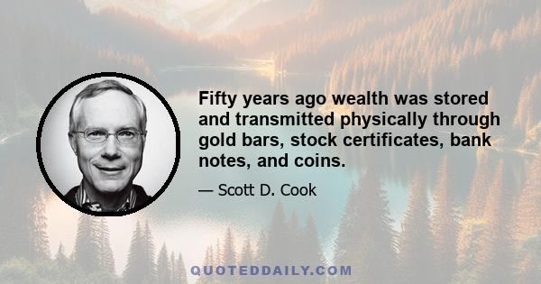 Fifty years ago wealth was stored and transmitted physically through gold bars, stock certificates, bank notes, and coins.