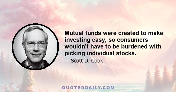 Mutual funds were created to make investing easy, so consumers wouldn't have to be burdened with picking individual stocks.