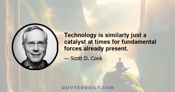 Technology is similarly just a catalyst at times for fundamental forces already present.