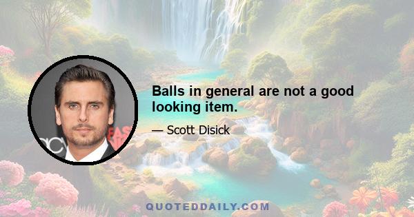 Balls in general are not a good looking item.