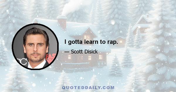 I gotta learn to rap.