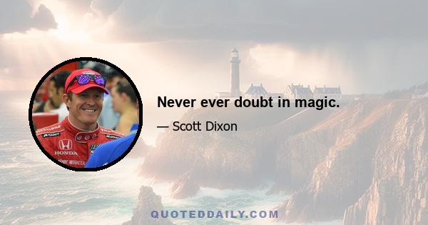 Never ever doubt in magic.