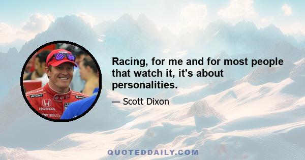 Racing, for me and for most people that watch it, it's about personalities.