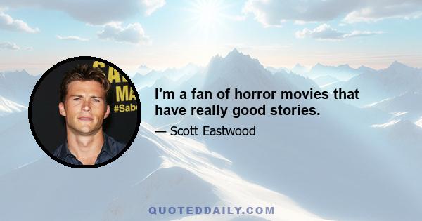 I'm a fan of horror movies that have really good stories.