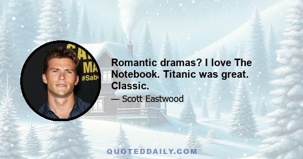 Romantic dramas? I love The Notebook. Titanic was great. Classic.