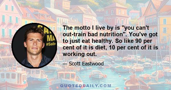 The motto I live by is you can't out-train bad nutrition. You've got to just eat healthy. So like 90 per cent of it is diet, 10 per cent of it is working out.