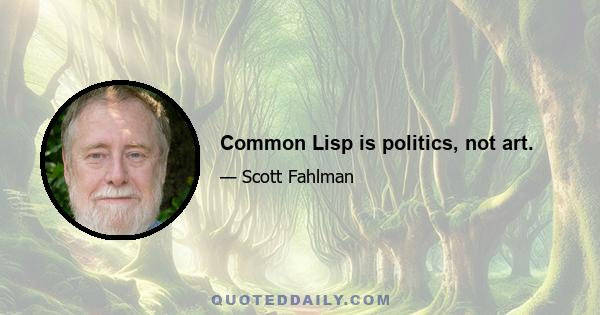 Common Lisp is politics, not art.