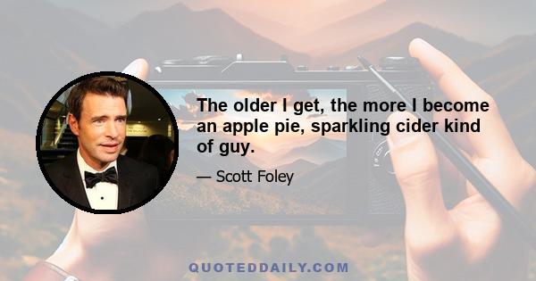 The older I get, the more I become an apple pie, sparkling cider kind of guy.