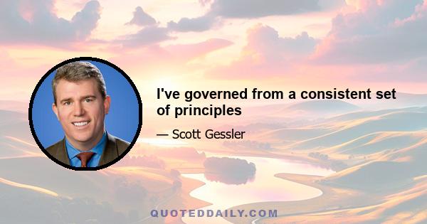 I've governed from a consistent set of principles