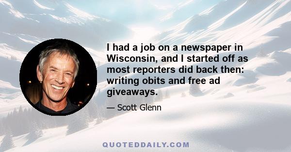 I had a job on a newspaper in Wisconsin, and I started off as most reporters did back then: writing obits and free ad giveaways.