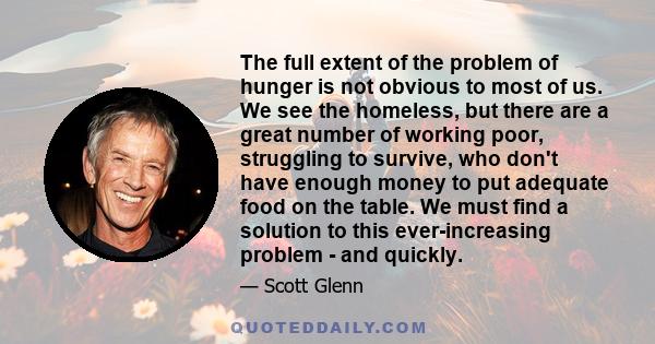 The full extent of the problem of hunger is not obvious to most of us. We see the homeless, but there are a great number of working poor, struggling to survive, who don't have enough money to put adequate food on the