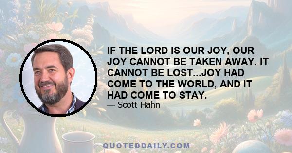 IF THE LORD IS OUR JOY, OUR JOY CANNOT BE TAKEN AWAY. IT CANNOT BE LOST...JOY HAD COME TO THE WORLD, AND IT HAD COME TO STAY.