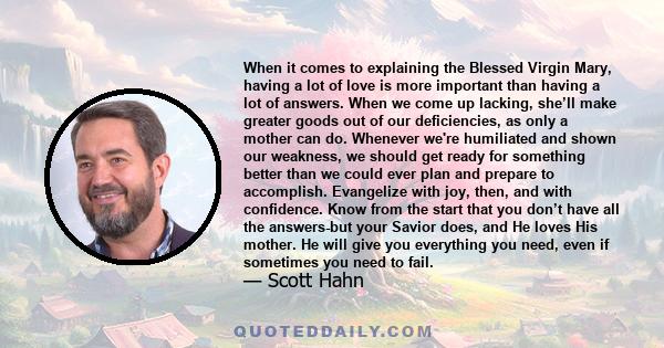 When it comes to explaining the Blessed Virgin Mary, having a lot of love is more important than having a lot of answers. When we come up lacking, she’ll make greater goods out of our deficiencies, as only a mother can