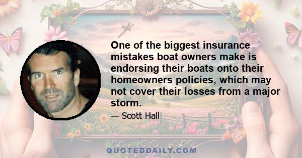 One of the biggest insurance mistakes boat owners make is endorsing their boats onto their homeowners policies, which may not cover their losses from a major storm.