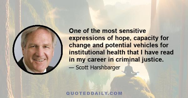 One of the most sensitive expressions of hope, capacity for change and potential vehicles for institutional health that I have read in my career in criminal justice.