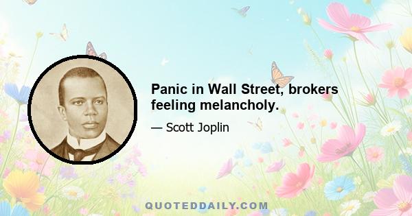 Panic in Wall Street, brokers feeling melancholy.